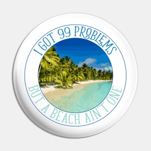 I Got 99 Problems, But A Beach Ain't One Pin