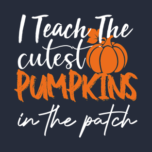 I Teach The Cutest Pumpkins In The Patch T-Shirt