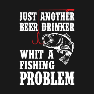 Fishing Problem Just another Beer Drinker T-Shirt