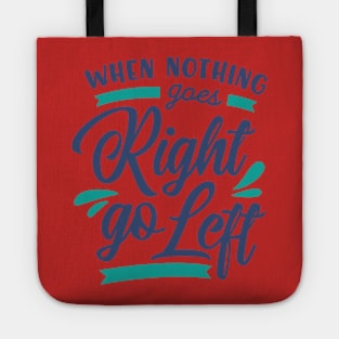 When Nothing Goes Right go Left Tote