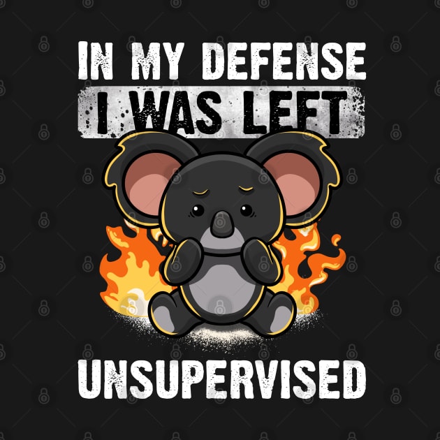 In My Defense I Was Left Unsupervised Koala Irony Sarcasm by MerchBeastStudio