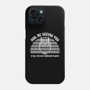 Owl Be Seeing You In All The Old Familiar Places Phone Case