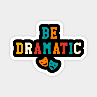 Be Dramatic Funny Theatre Gifts Drama Theater Magnet