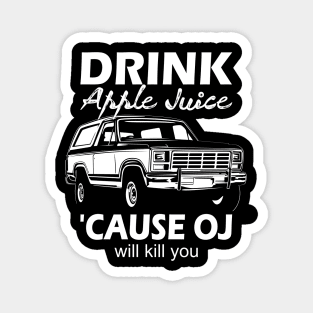 Drink apple juice cause oj will kill you... Magnet