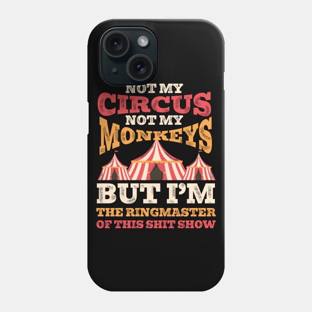 Not My Circus Not My Monkeys But I'm The Ringmaster Of This Shit Show Phone Case by ItuPagi