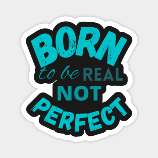 Born to be real not perfect - Trending Magnet