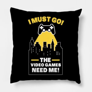 i must go the video games need me funny gaming tshirt Pillow