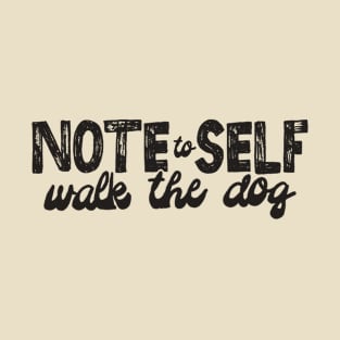 NOTE TO SELF: Walk the dog T-Shirt