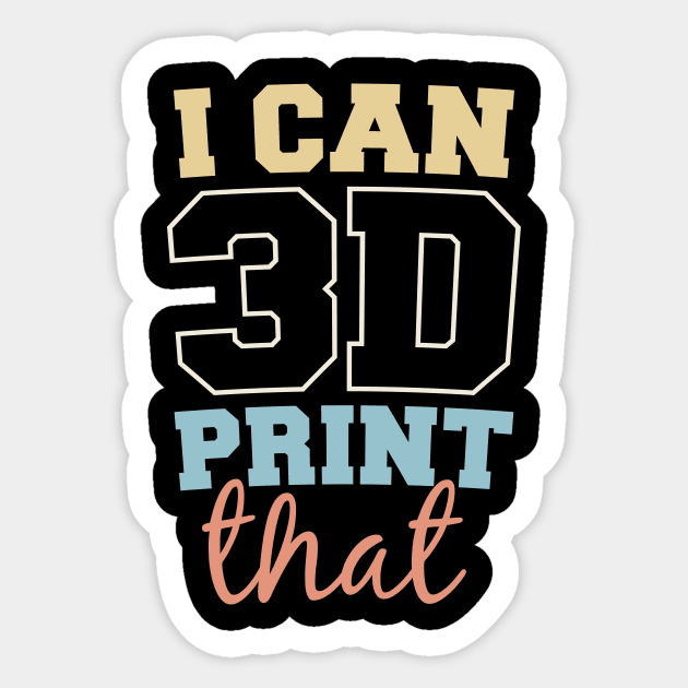 Funny 3D Printing - I Can Print That - 3d Printing - Sticker