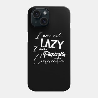 I'm Not Lazy I'm Physically Conservative Phone Case