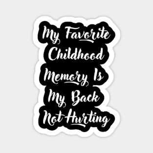 My Favorite Childhood Memory Is My Back Not Hurting Magnet