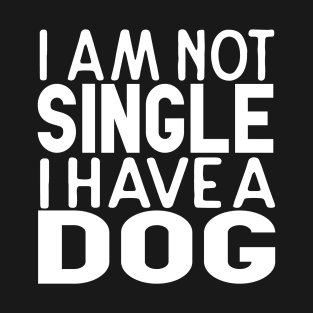 I'm not single i have a dog T-Shirt