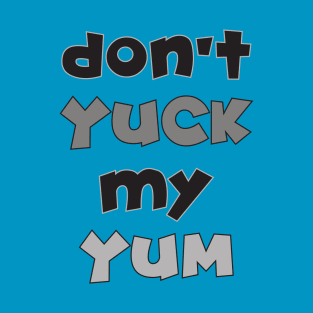 Don't Yuck My Yum T-Shirt