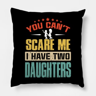 You Can't Scare Me I Have Two Daughters Pillow