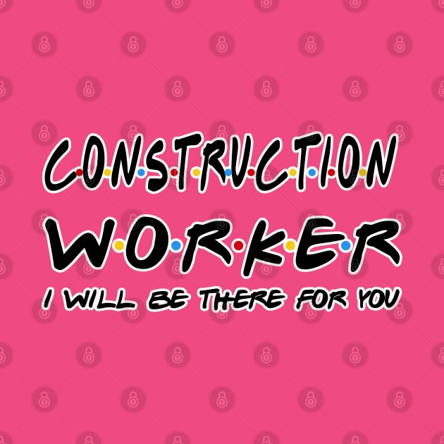 Construction Worker I'll Be There For You Gifts by StudioElla