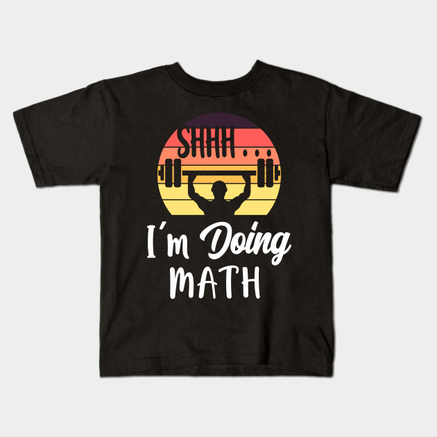 Shhh I'm Doing Math Weights - Shhh Im Doing Math - Kids T-Shirt | TeePublic