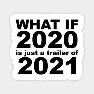What If 2020 is just a trailer for 2021 Humor Sarcasm Magnet
