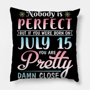 Nobody Is Perfect But If You Were Born On July 15 You Are Pretty Damn Close Happy Birthday To Me You Pillow