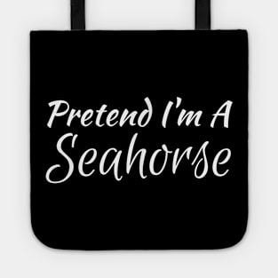 Pretend I'm A Seahorse Tote