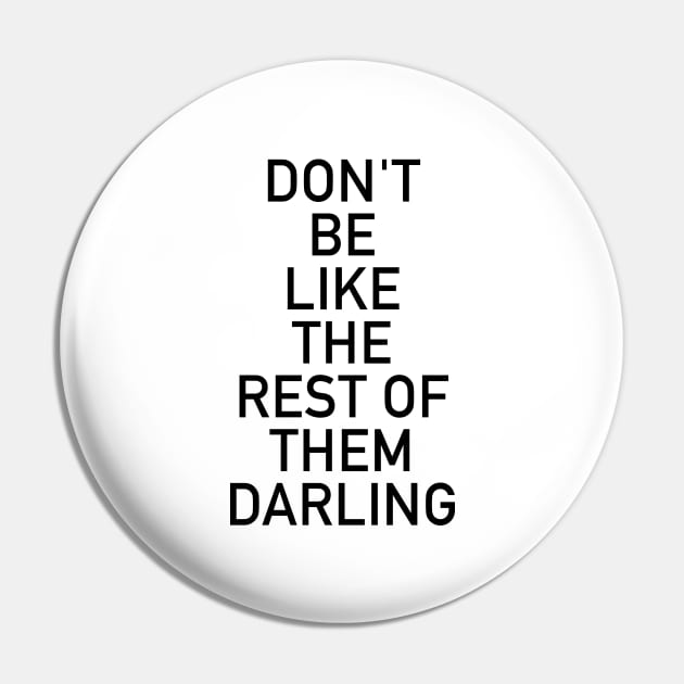 Don't be like the rest of them darling Pin by cbpublic