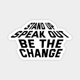 Stand Up Speak Out Be The Change Magnet