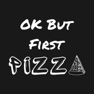 OK But First Pizza T-Shirt