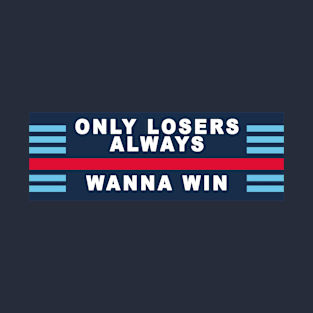 Only losers always wanna win Martini Racing T-Shirt