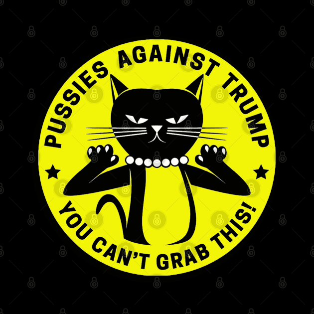 Pussies Against Trump - Yellow by Tainted