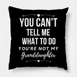 You can't tell me what to do, You're not my granddaughter, grandkids, grandchildren Pillow