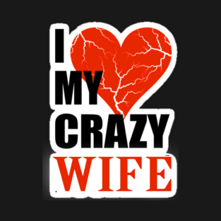 I LOVE MY CRAZY WIFE T-Shirt