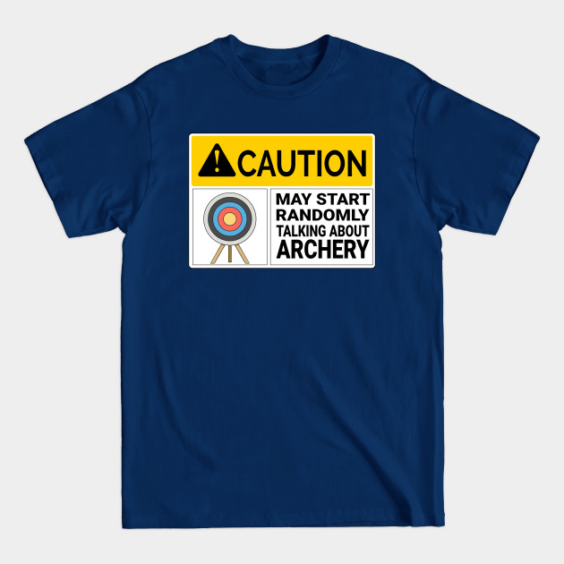 Disover Archery Caution May Start Randomly Talking about Archery - Archery Lover - T-Shirt