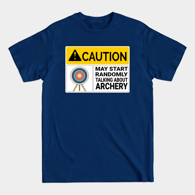 Discover Archery Caution May Start Randomly Talking about Archery - Archery Lover - T-Shirt