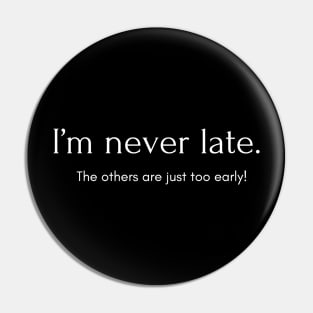 I’m never late. The others are just too early! Pin