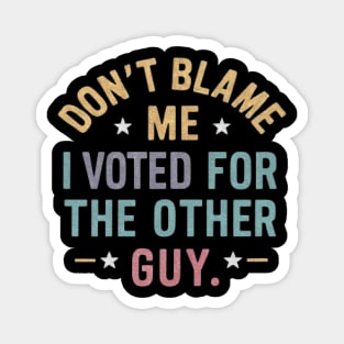 Don't Blame Me, I Voted for the Other Guy Funny Political quote shirt Magnet