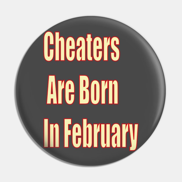 Cheaters Are Born In February Pin by The GOAT Design