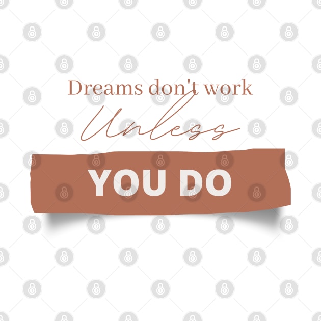 Dreams don't work unless you do by DeraTobi