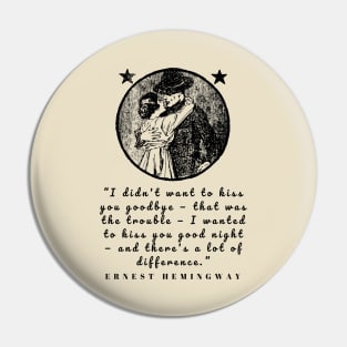 Copy of Ernest Hemingway quote: I didn’t want to kiss you goodbye — that was the trouble... Pin