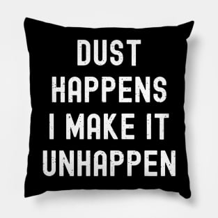 Dust happens. I make it unhappen Pillow