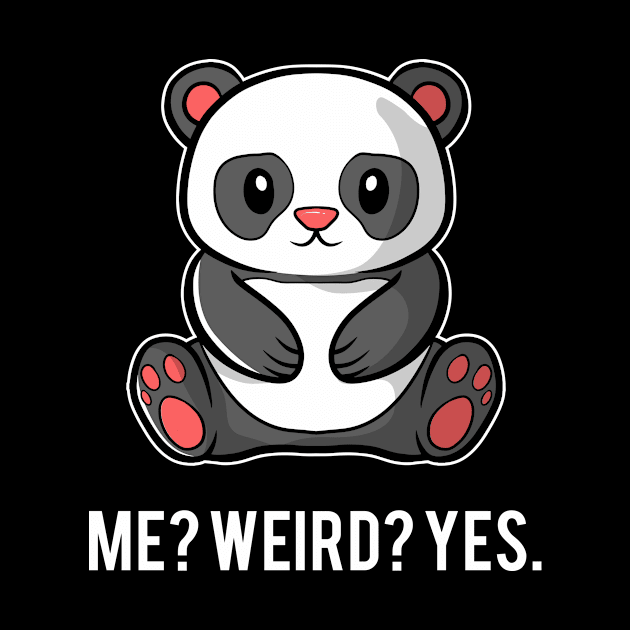 Panda T-Shirt - Me? Weird? Yes by YouareweirdIlikeyou