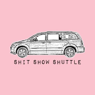 Minivan sellout series: shit show shuttle - family car - mom squad T-Shirt