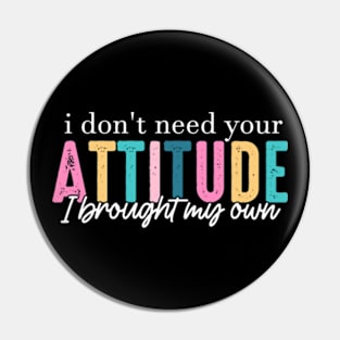 I Don't Need Your Attitude I Brought My Own Pin