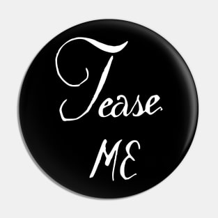 Tease Me Pin