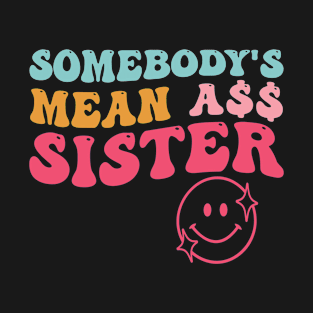 Funny Saying Somebody's Mean Ass Sister T-Shirt