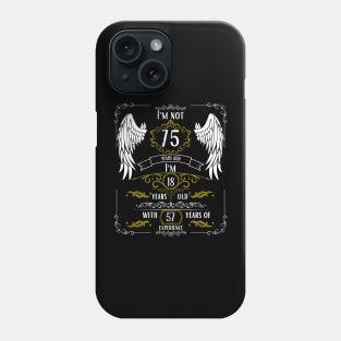 I'm Not 75, I'm 18, 57 Years of Experience Phone Case