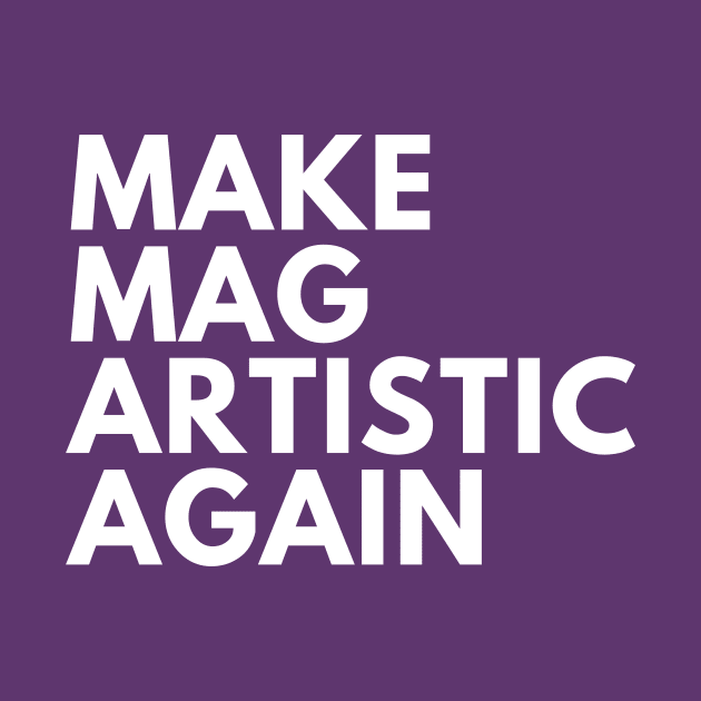 Make MAG Artistic Again (White text) by Half In Half Out Podcast