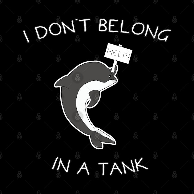 I Don't Belong In A Tank Orca by Danielle