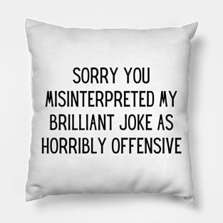 sorry you misinterpreted my brilliant joke as horribly offensive Pillow