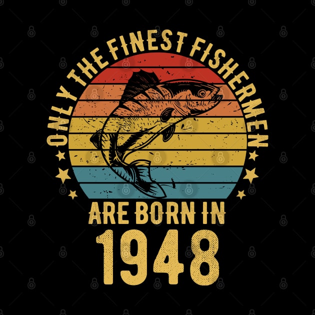 Fishing Fisherman - Only The Finest Fishermen Are Born In 1948 74th Birthday Gift Idea by Magic Arts