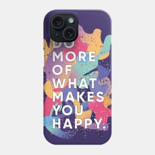 Do More of What Makes You Happy Phone Case