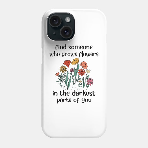 Find Someone Who Grows Flowers In The Darkest Parts Of You - Zach Bryan Phone Case by bonsauba